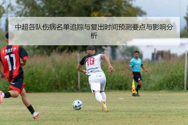 中超各队伤病名单追踪与复出时间预测要点与影响分析